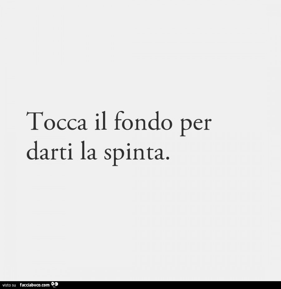 Tocca il fondo per darti la spinta