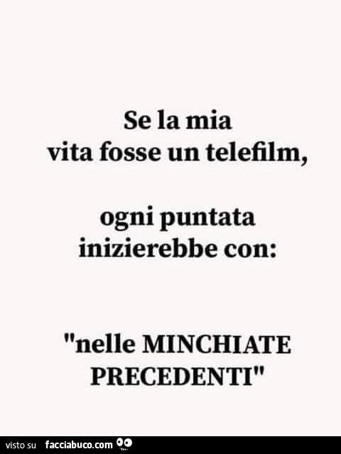 Se la mia vita fosse un telefilm, ogni puntata inizierebbe con: nelle minchiate precedenti