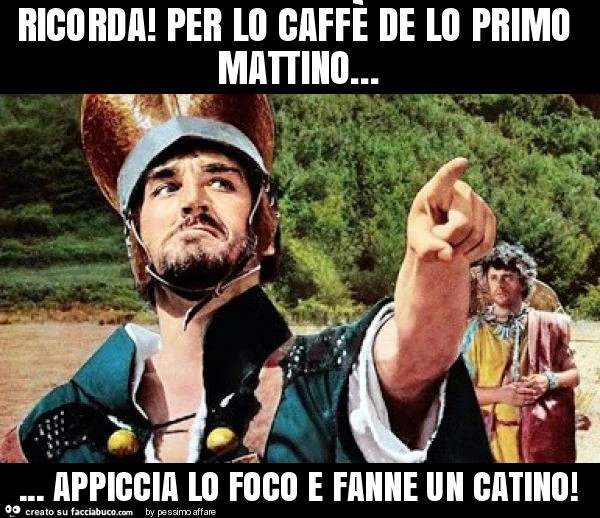 Ricorda! Per lo caffè de lo primo mattino&hellip; appiccia lo foco e fanne un catino