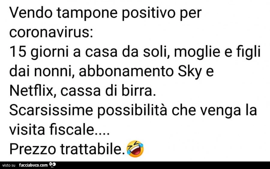 Vendo tampone positivo per coronavirus: 15 giorni a casa da soli, moglie e figli dai nonni, abbonamento sky e netflix, cassa di birra. Scarsissime possibilità che venga la visita fiscale&hellip; prezzo trattabile