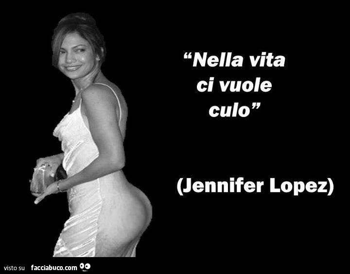 Nella vita ci vuole culo. Jennifer Lopez