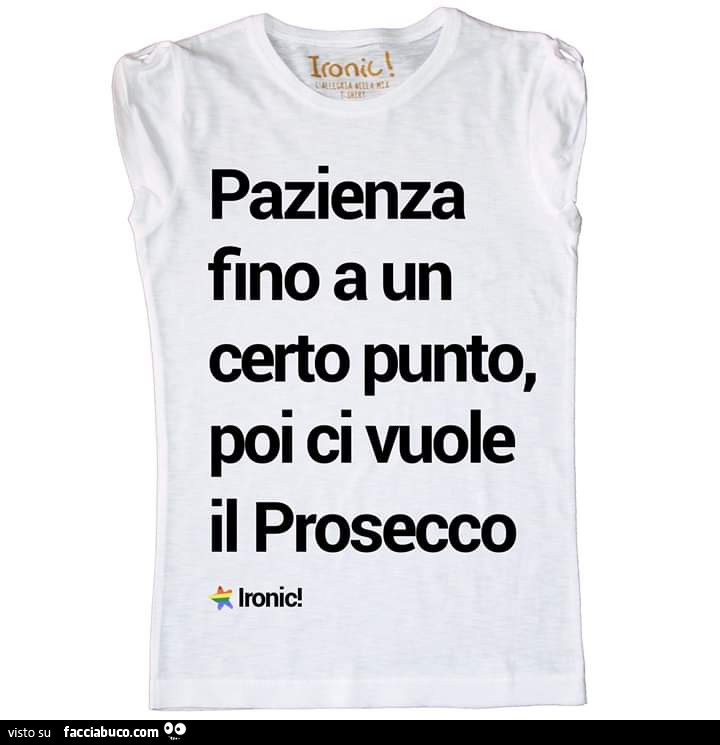 Pazienza fino a un certo punto, poi ci vuole il prosecco