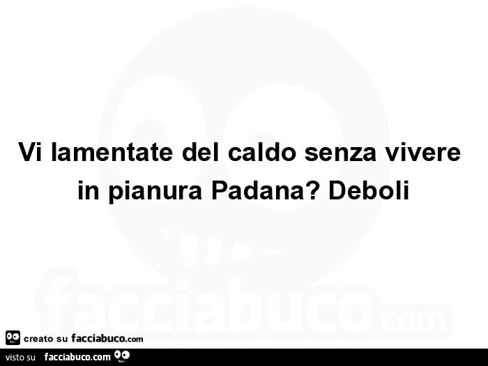 Vi lamentate del caldo senza vivere in pianura padana? Deboli