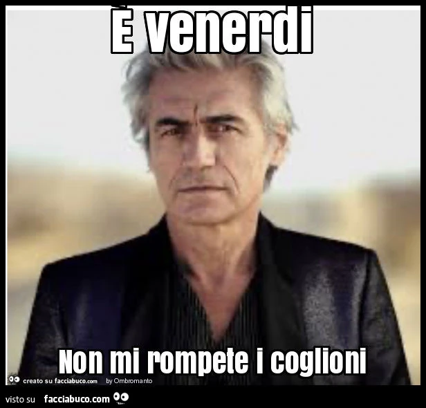 È venerdi non mi rompete i coglioni