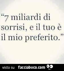 7 Miliardi Di Sorrisi E Il Tuo E Il Mio Preferito Facciabuco Com