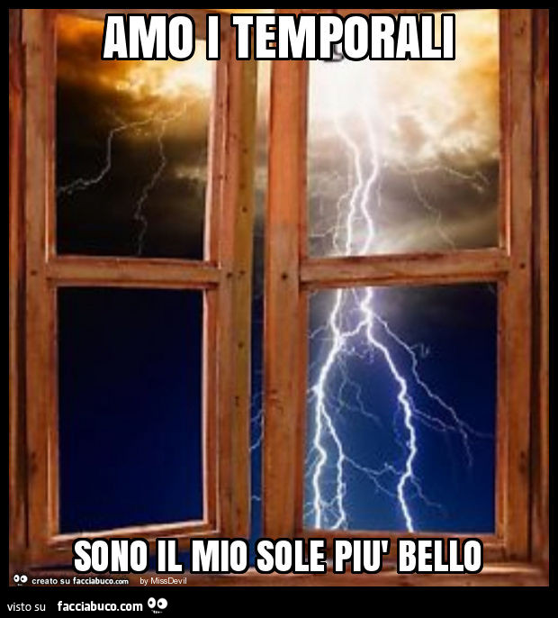 Amo i temporali sono il mio sole più bello