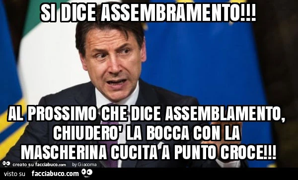 Si dice assembramento! Al prossimo che dice assemblamento, chiuderò la bocca con la mascherina cucita a punto croce