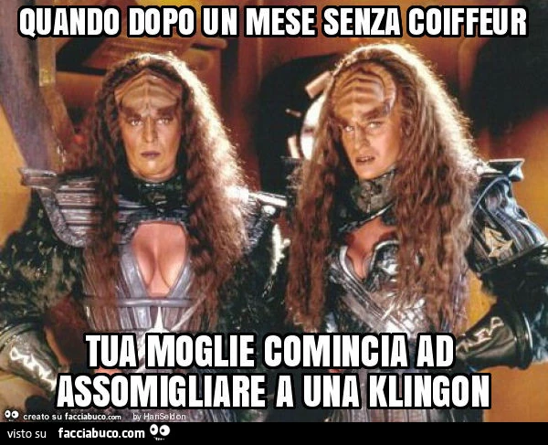 Quando dopo un mese senza coiffeur tua moglie comincia ad assomigliare a una klingon