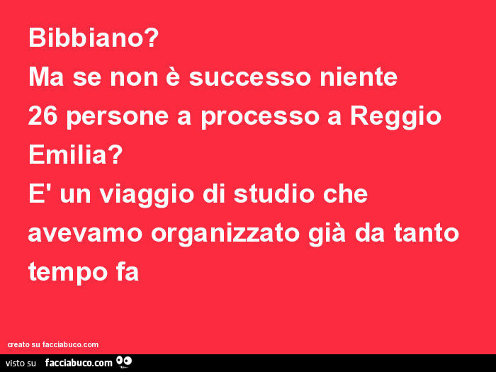 Bibbiano? Ma se non è successo niente 26 persone a processo a reggio emilia? È Un viaggio di studio che avevamo organizzato già da tanto tempo fa