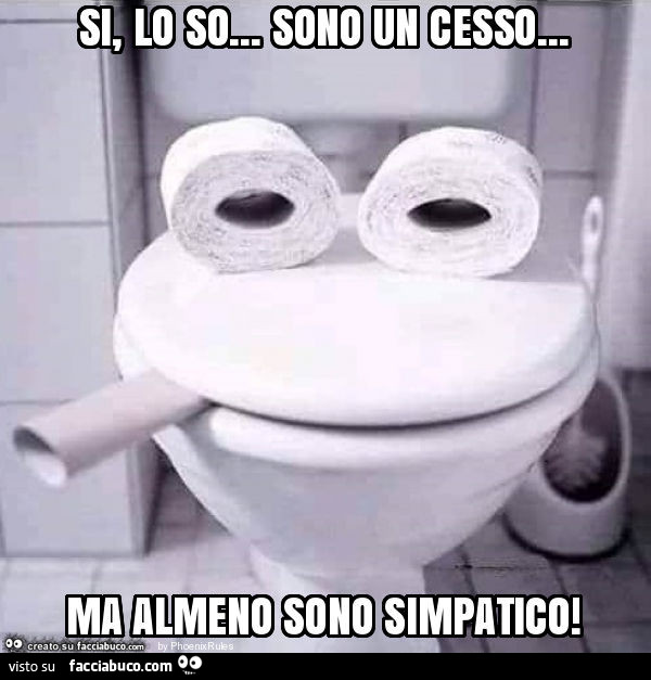 Si, lo so… sono un cesso… ma almeno sono simpatico