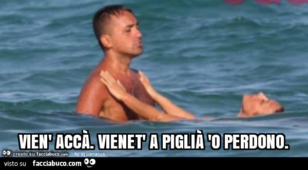 Vien' accà. Vienet' a piglià 'o perdono