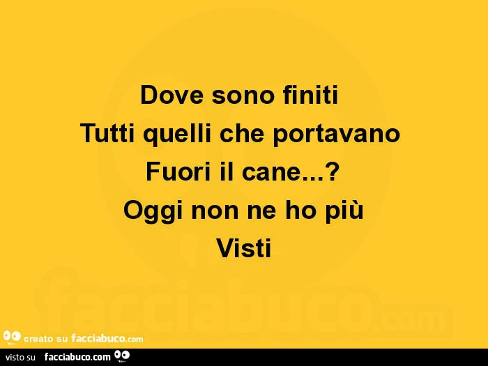Dove sono finiti tutti quelli che portavano fuori il cane? Oggi non ne ho più visti