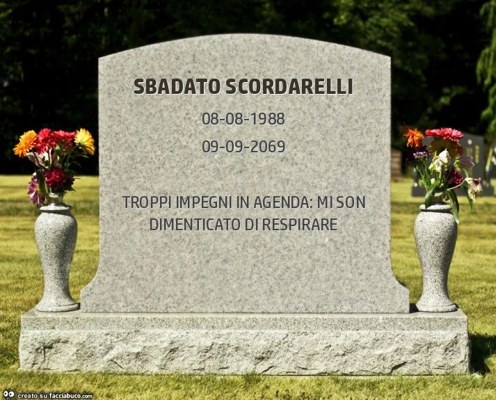 Sbadato scordarelli. Troppi impegni in agenda: mi son dimenticato di respirare