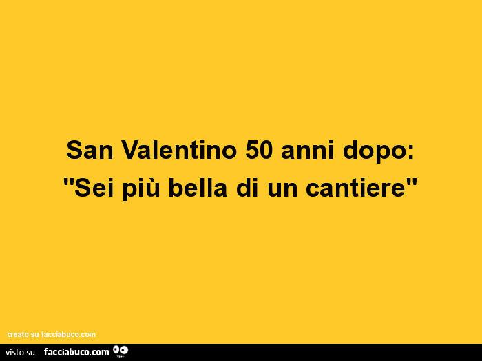 San valentino 50 anni dopo: "sei più bella di un cantiere"