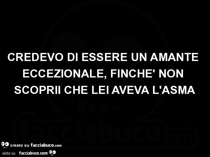 Credevo di essere un amante eccezionale, finchè non scoprii che lei aveva l'asma