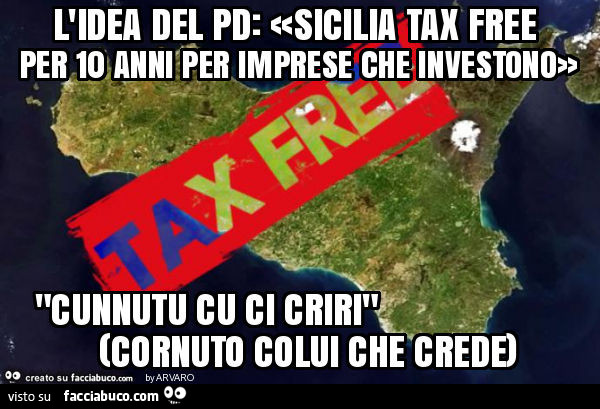 L'idea del pd: «sicilia tax free per 10 anni per imprese che investono» "cunnutu cu ci criri" (cornuto colui che crede)