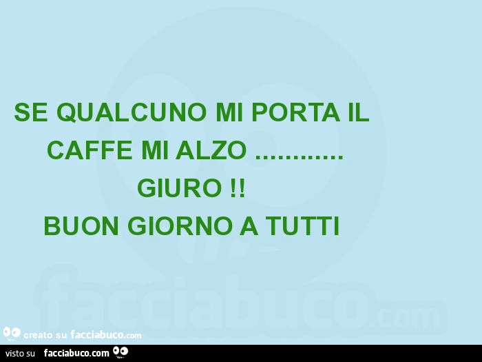 Se qualcuno mi porta il caffè mi alzo&hellip; giuro! Buon giorno a tutti