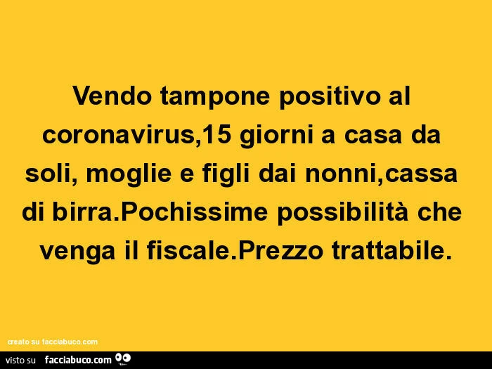 Vendo tampone positivo al coronavirus, 15 giorni a casa da soli, moglie e figli dai nonni, cassa di birra. Pochissime possibilità che venga il fiscale. Prezzo trattabile