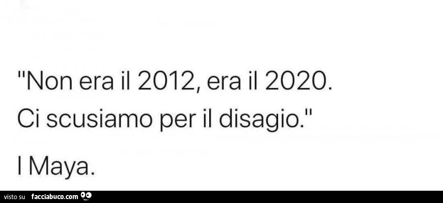 Non era il 2012/ era il 2020. Ci scusiamo per il disagio. I maya