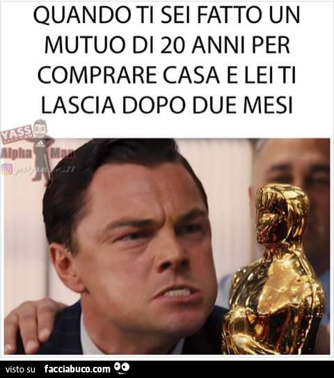 Quando ti sei fatto un mutuo di 20 anni per comprare casa e lei ti lascia dopo due mesi