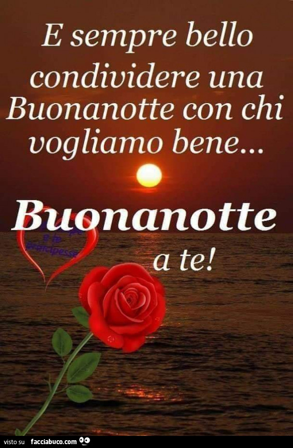 E sempre bello condividere una buonanotte con chi vogliamo bene… buonanotte a te