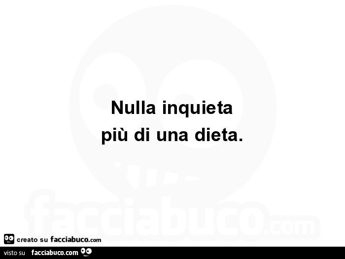 Nulla inquieta più di una dieta