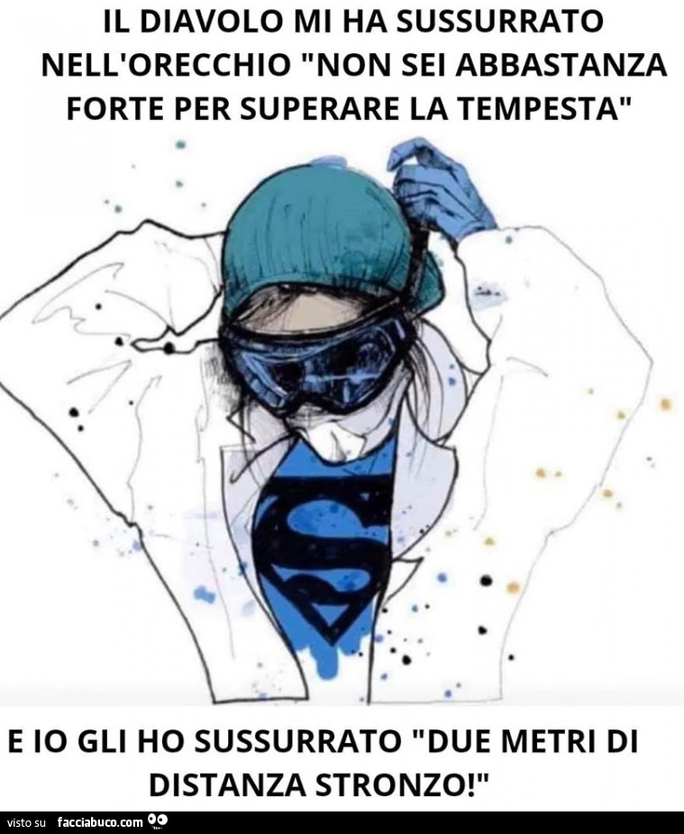 Il diavolo mi ha sussurrato nell'orecchio non sei abbastanza forte per superare la tempesta e io gli ho sussurrato due metri di distanza stronzo