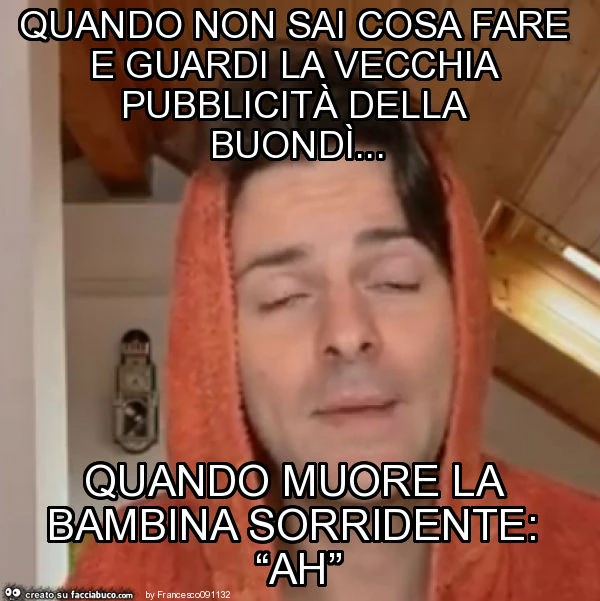 Quando non sai cosa fare e guardi la vecchia pubblicità della buondì&hellip; quando muore la bambina sorridente: “ah”