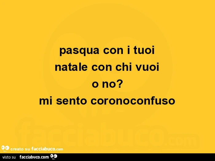 Pasqua con i tuoi natale con chi vuoi o no? Mi sento coronoconfuso