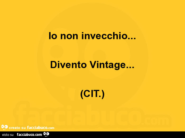 Io non invecchio… divento vintage