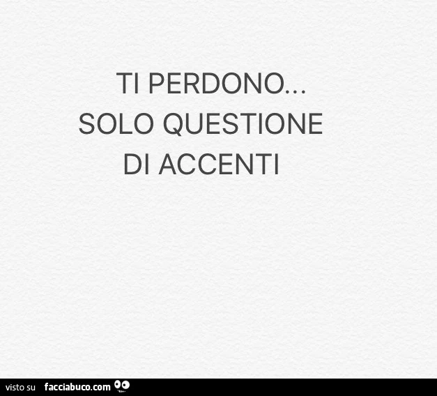 Ti perdono&hellip; solo questione di accenti