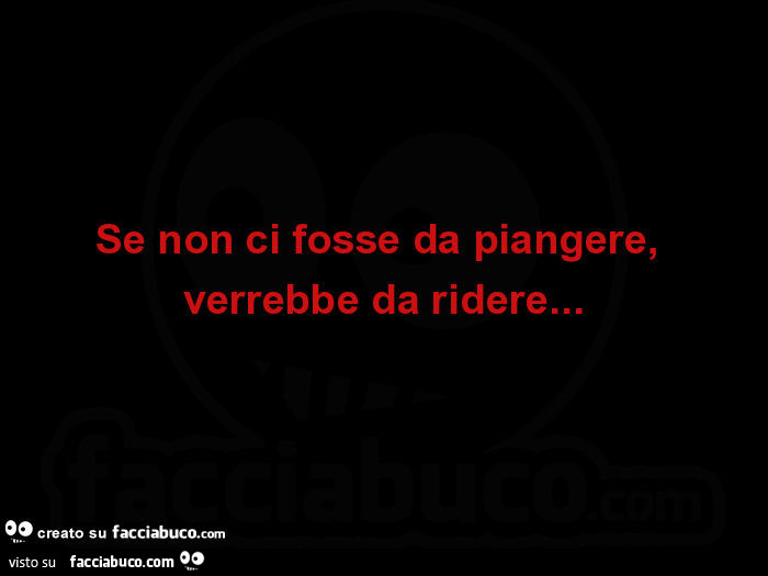 Se non ci fosse da piangere, verrebbe da ridere