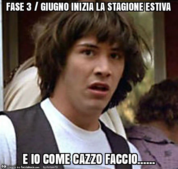 Fase 3 / giugno inizia la stagione estiva e io come cazzo faccio