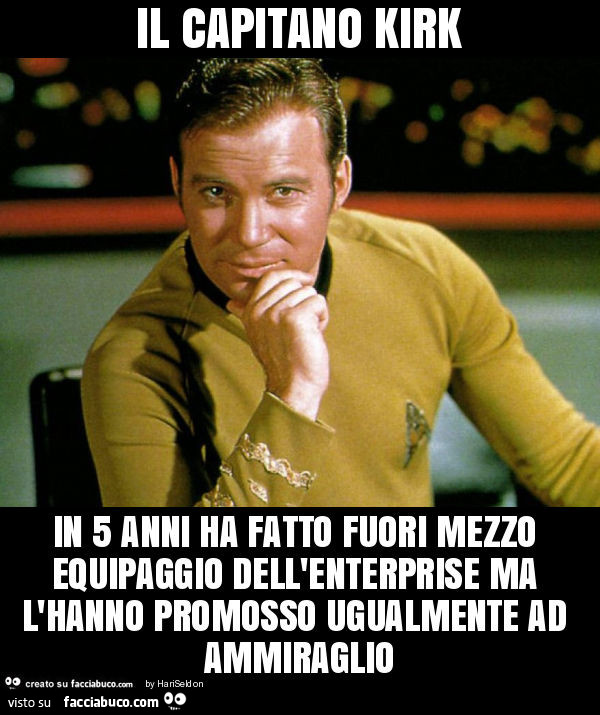 Il capitano kirk in 5 anni ha fatto fuori mezzo equipaggio dell'enterprise ma l'hanno promosso ugualmente ad ammiraglio