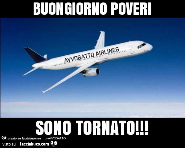 Buongiorno poveri sono tornato