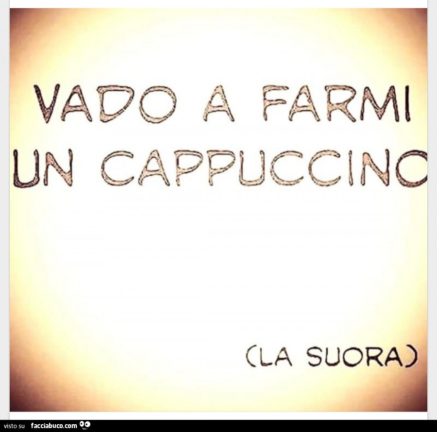 Vado a farmi un cappuccino. La suora