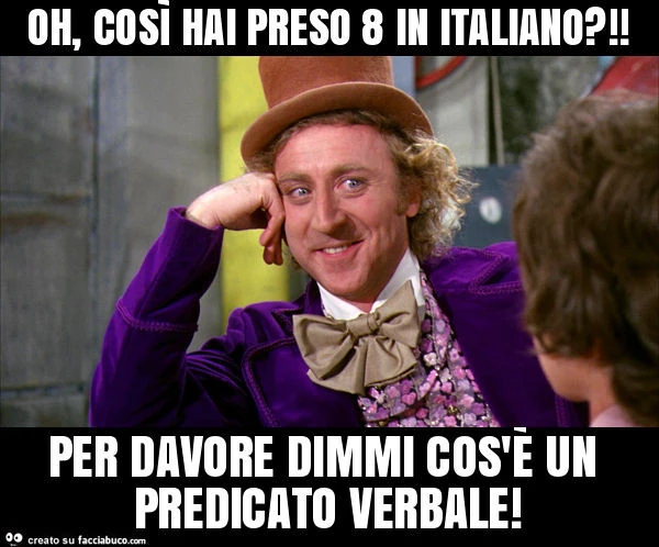 Oh, così hai preso 8 in italiano?! Per davore dimmi cos'è un predicato verbale