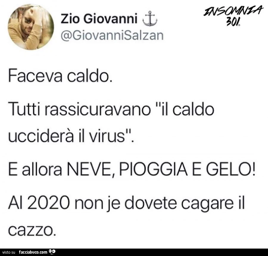 Faceva caldo. Tutti rassicuravano il caldo ucciderà il virus. E allora neve, pioggia e gelo! Al 2020 non je dovete cagare il cazzo