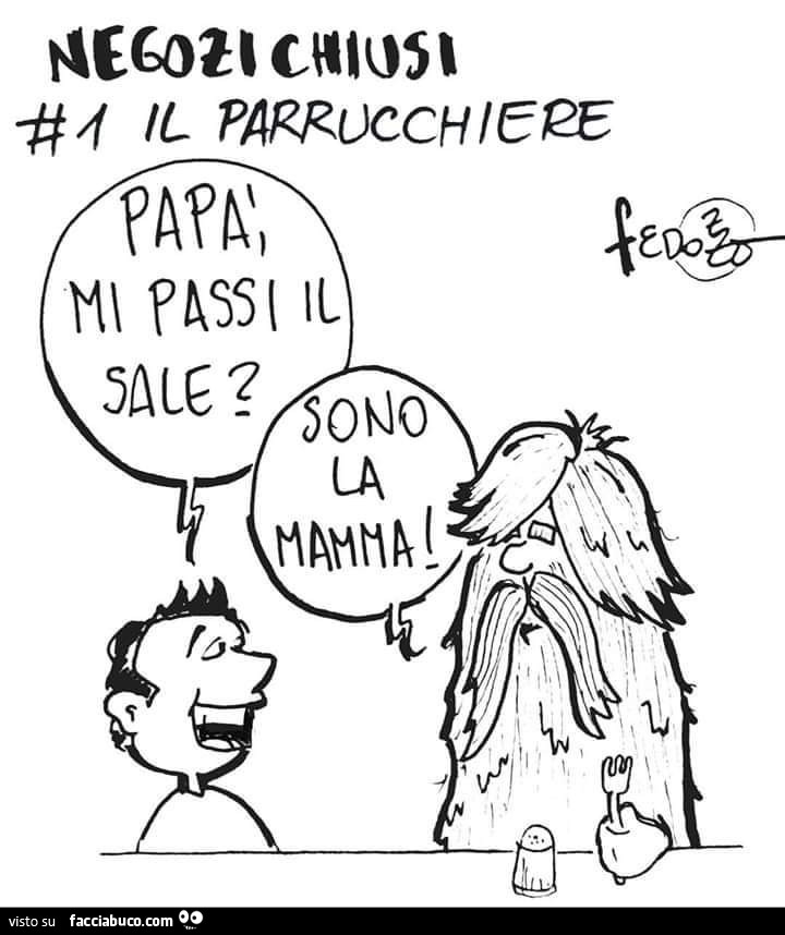 Negozi chiusi. Il parrucchiere. Papà mi passi il sale? Sono la mamma