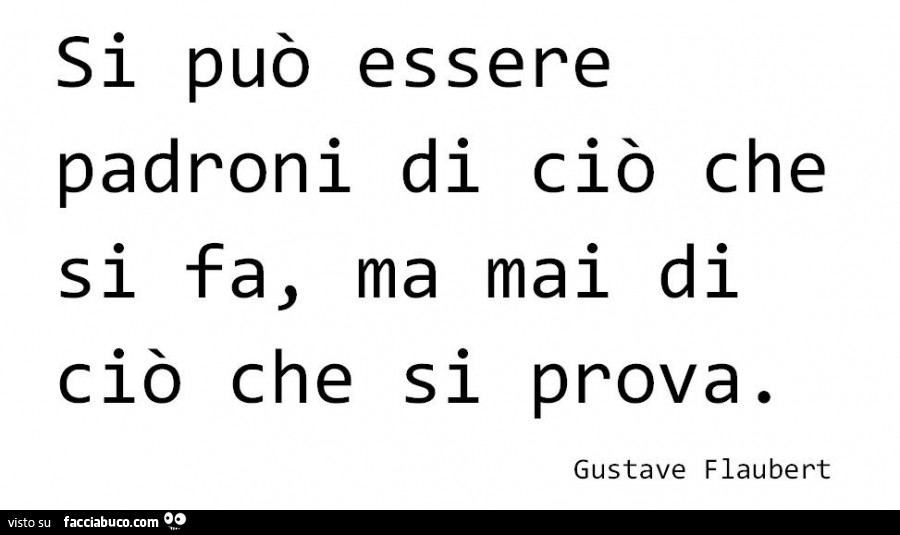 Si può essere padroni di ciò che si fa, ma mai di ciò che si prova