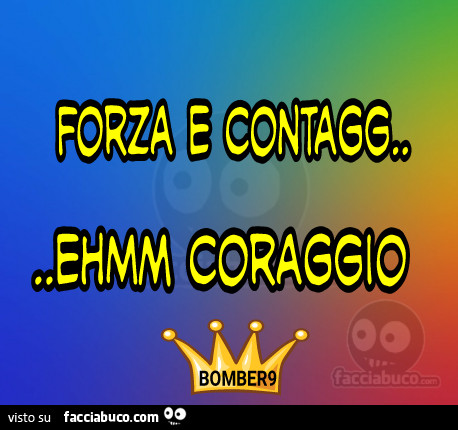 Forza E Contag Ehmm Coraggio Coronavirus Facciabuco Com