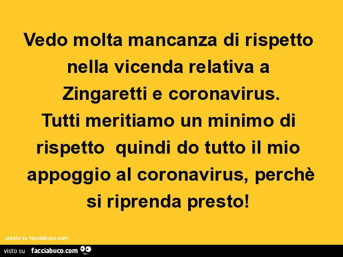 Vedo molta mancanza di rispetto nella vicenda relativa a zingaretti e coronavirus. Tutti meritiamo un minimo di rispetto quindi do tutto il mio appoggio al coronavirus, perchè si riprenda presto