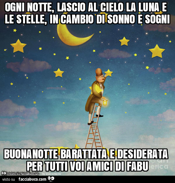 Ogni notte, lascio al cielo la luna e le stelle, in cambio di sonno e sogni buonanotte barattata e desiderata per tutti voi amici di fabu