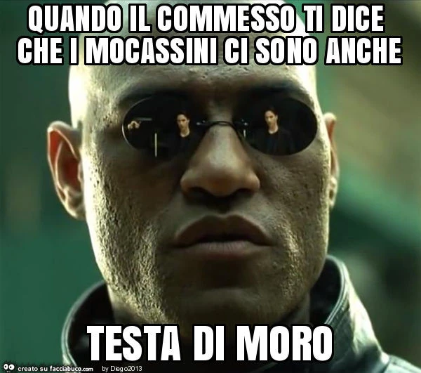 Quando il commesso ti dice che i mocassini ci sono anche testa di moro