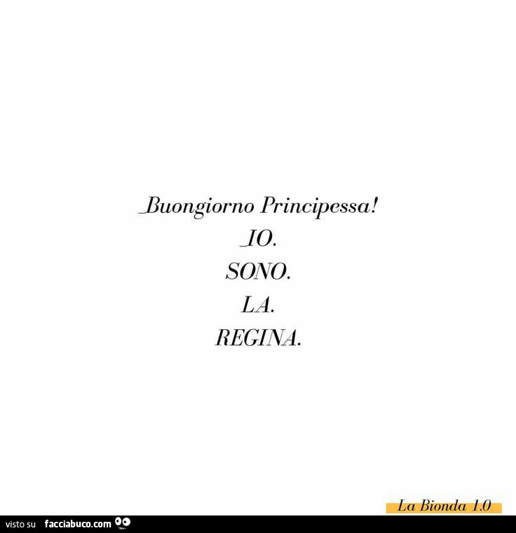 Buongiorno principessa! Io sono la Regina