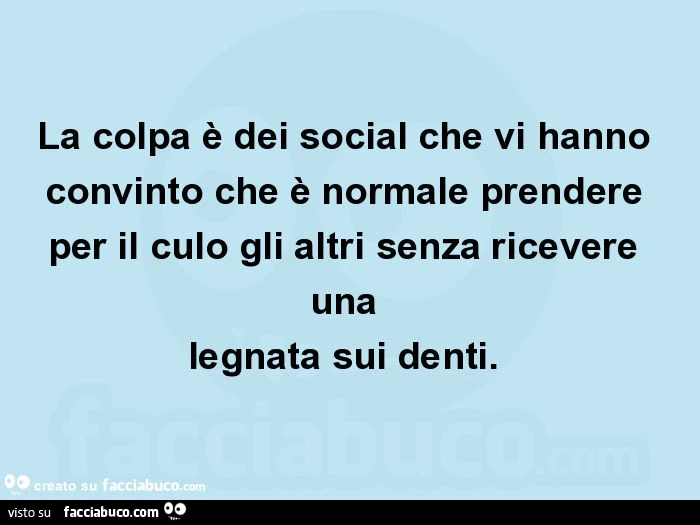 La colpa è dei social che vi hanno convinto che è normale prendere per il culo gli altri senza ricevere una legnata sui denti