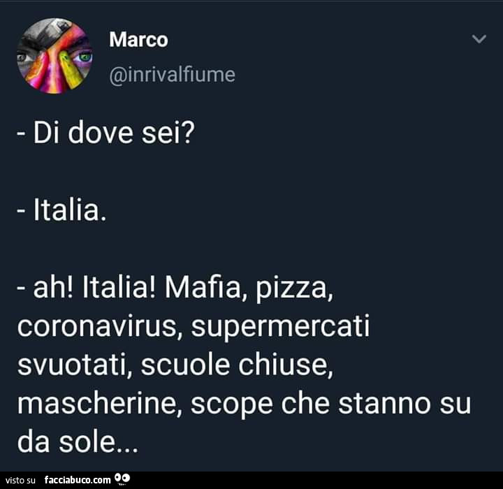 Di dove sei? Italia. Ah! Italia! Mafia, pizza, coronavirus, supermercati svuotati, scuole chiuse, mascherine, scope che stanno su da sole