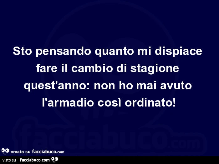 Sto pensando quanto mi dispiace fare il cambio di stagione quest'anno: non ho mai avuto l'armadio così ordinato