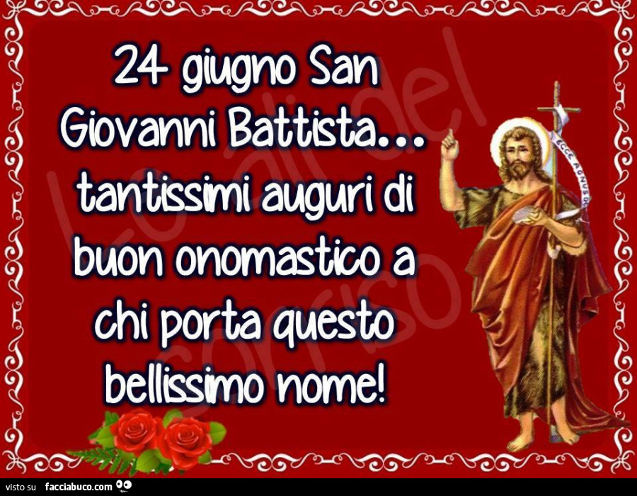 24 giugno san giovanni Battista… tantissimi auguri di buon onomastico a chi porta questo bellissimo nome