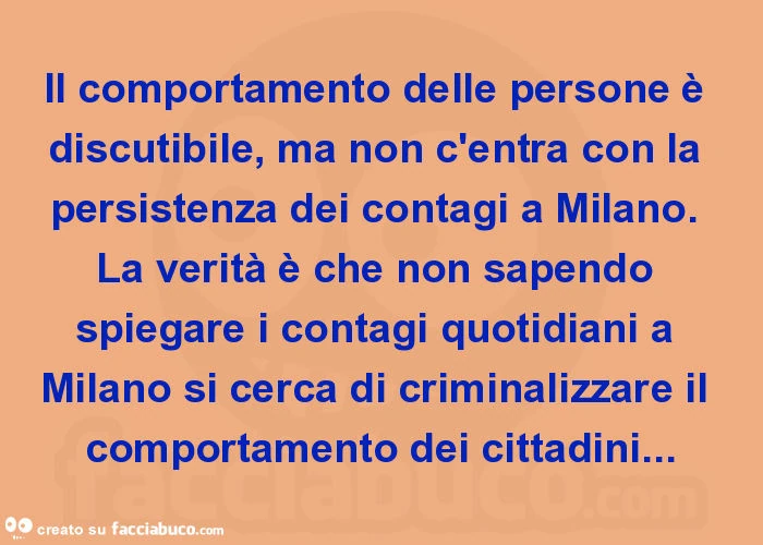 Il comportamento delle persone è discutibile, ma non c'entra con la persistenza dei contagi a milano. La verità è che non sapendo spiegare i contagi quotidiani a milano si cerca di criminalizzare il comportamento dei cittadini